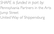 SHAPE is funded in part by: Pennsylvania Partners in the Arts Jump Street United Way of Shippensburg