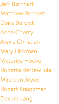 Jeff Barnhart Matthew Bennett Doris Burdick Anne Cherry Alexia Christian Mary Hickman Viktoriya Hoover Roberta Rettew Iula Maureen Joyce Robert Knappman Devera Lang