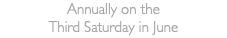 Annually on the Third Saturday in June